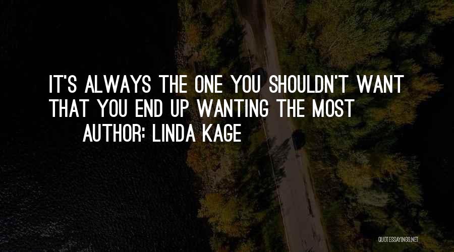 Linda Kage Quotes: It's Always The One You Shouldn't Want That You End Up Wanting The Most