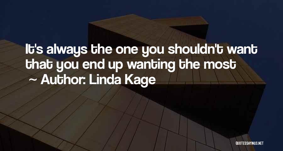 Linda Kage Quotes: It's Always The One You Shouldn't Want That You End Up Wanting The Most