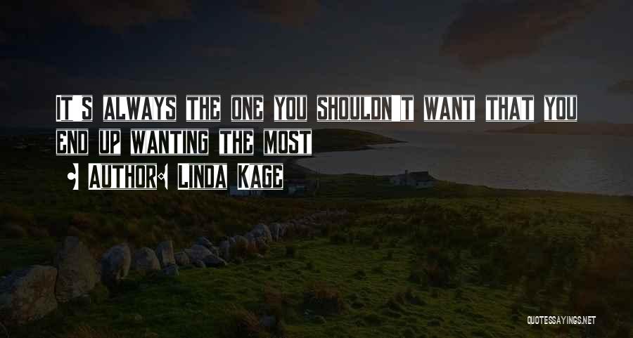 Linda Kage Quotes: It's Always The One You Shouldn't Want That You End Up Wanting The Most