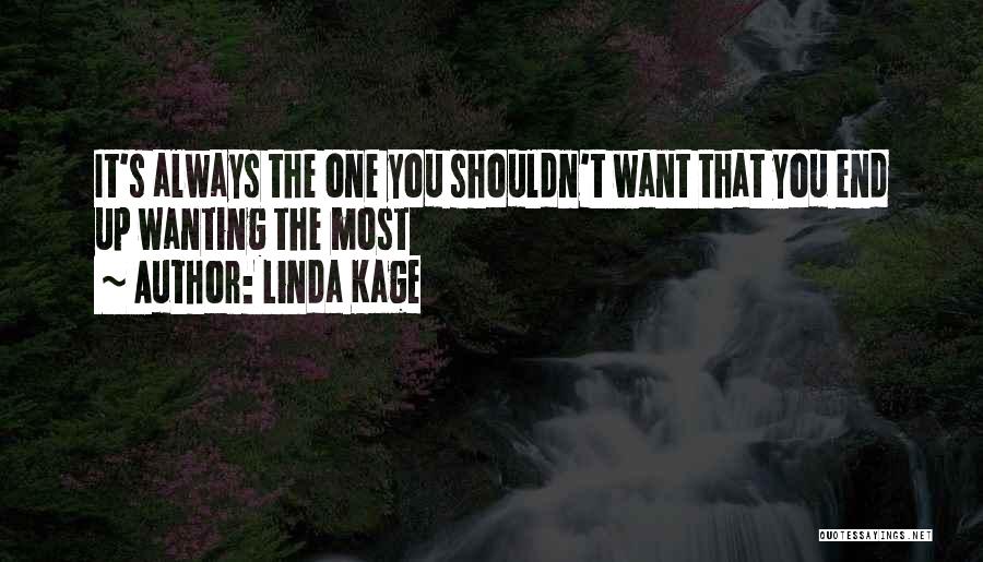 Linda Kage Quotes: It's Always The One You Shouldn't Want That You End Up Wanting The Most