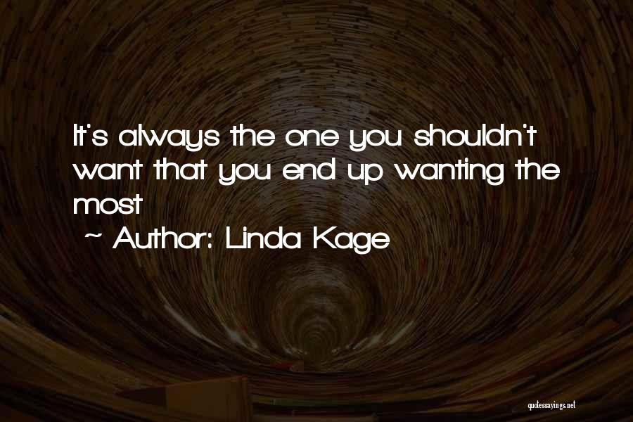 Linda Kage Quotes: It's Always The One You Shouldn't Want That You End Up Wanting The Most