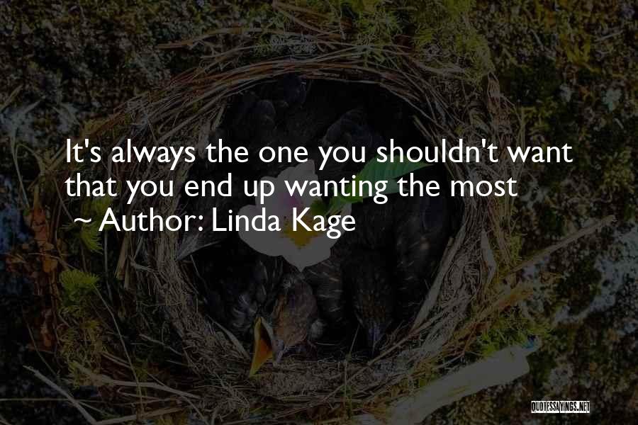 Linda Kage Quotes: It's Always The One You Shouldn't Want That You End Up Wanting The Most