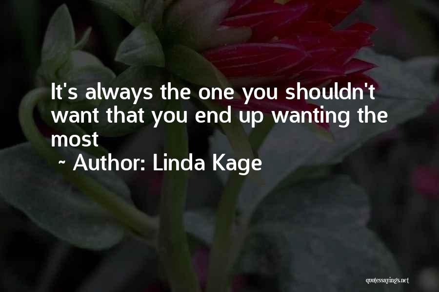 Linda Kage Quotes: It's Always The One You Shouldn't Want That You End Up Wanting The Most