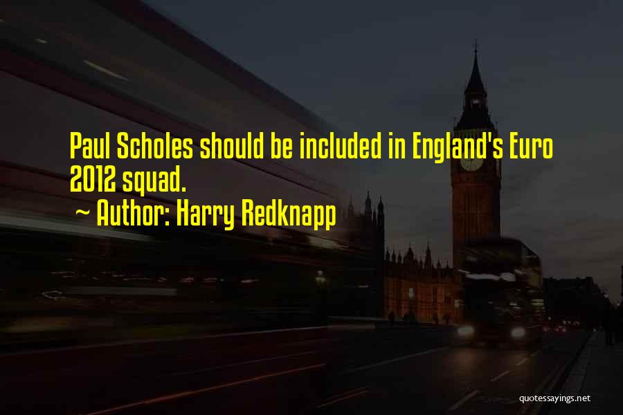 Harry Redknapp Quotes: Paul Scholes Should Be Included In England's Euro 2012 Squad.