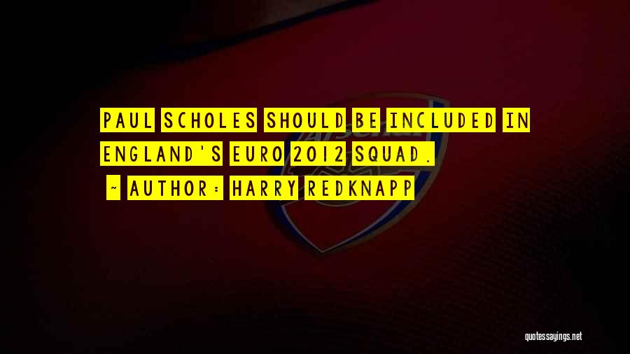 Harry Redknapp Quotes: Paul Scholes Should Be Included In England's Euro 2012 Squad.