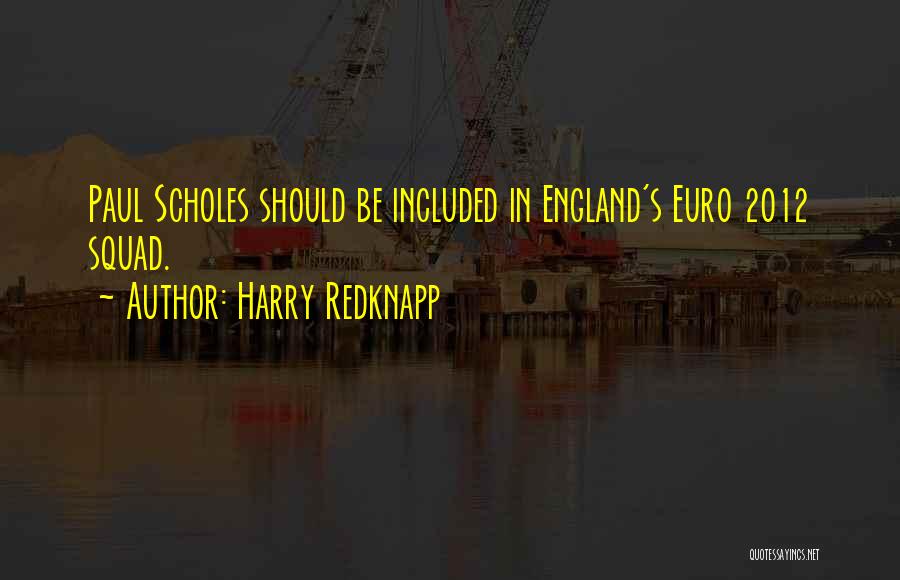 Harry Redknapp Quotes: Paul Scholes Should Be Included In England's Euro 2012 Squad.