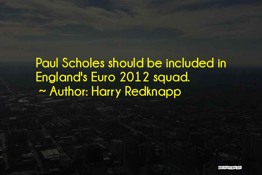 Harry Redknapp Quotes: Paul Scholes Should Be Included In England's Euro 2012 Squad.