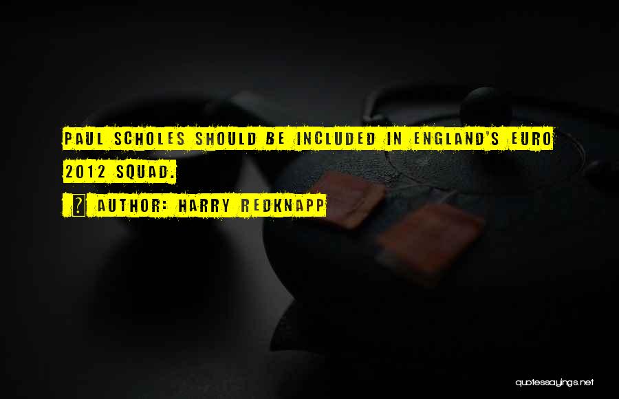 Harry Redknapp Quotes: Paul Scholes Should Be Included In England's Euro 2012 Squad.