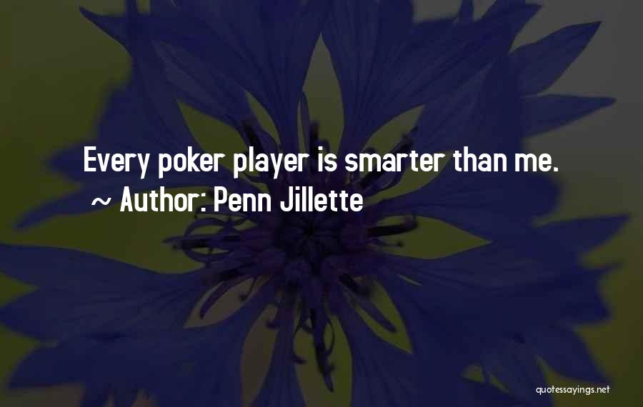 Penn Jillette Quotes: Every Poker Player Is Smarter Than Me.