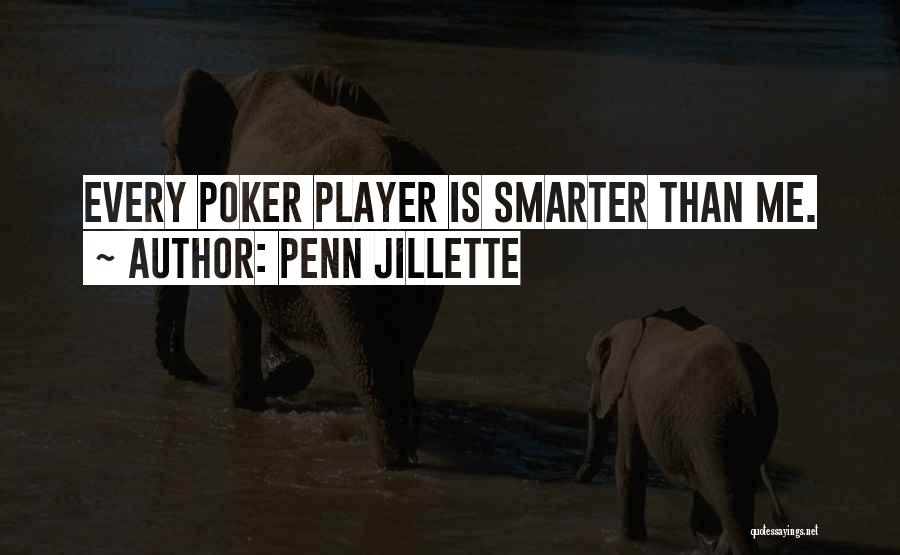 Penn Jillette Quotes: Every Poker Player Is Smarter Than Me.