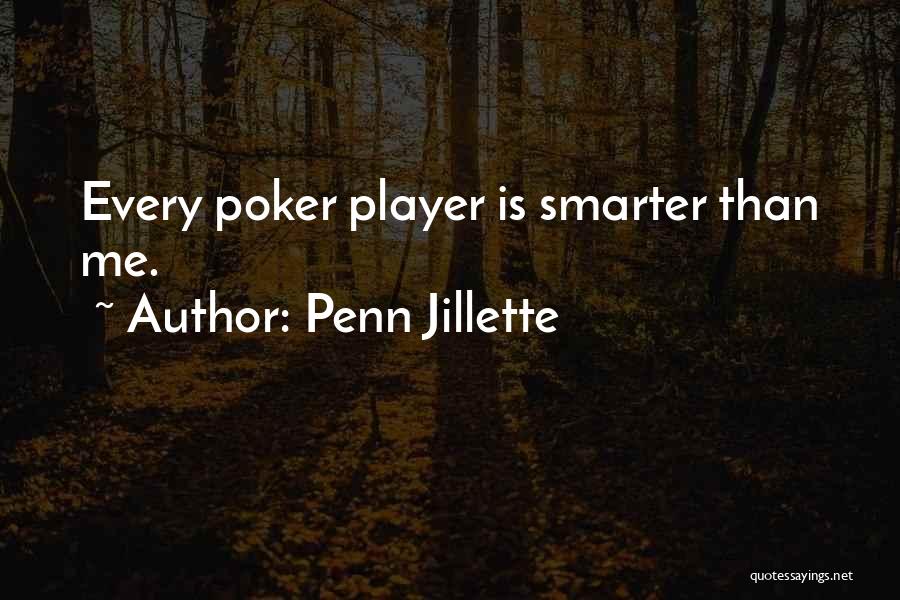 Penn Jillette Quotes: Every Poker Player Is Smarter Than Me.