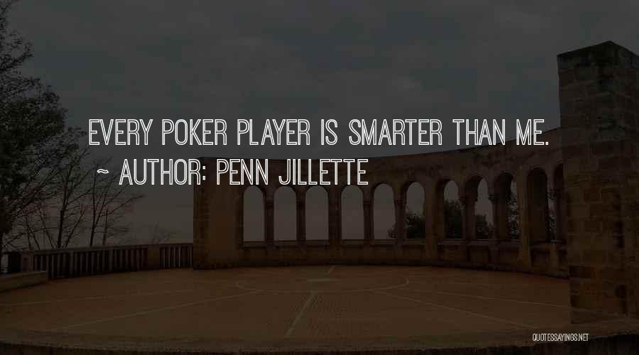 Penn Jillette Quotes: Every Poker Player Is Smarter Than Me.
