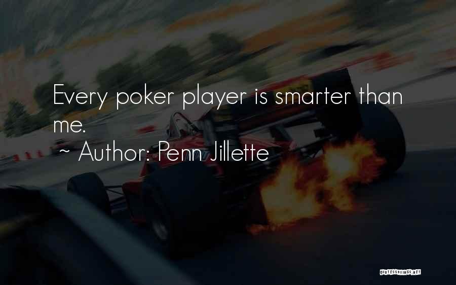 Penn Jillette Quotes: Every Poker Player Is Smarter Than Me.