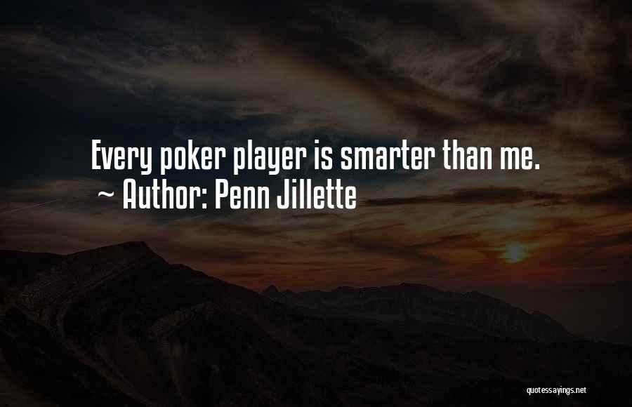 Penn Jillette Quotes: Every Poker Player Is Smarter Than Me.