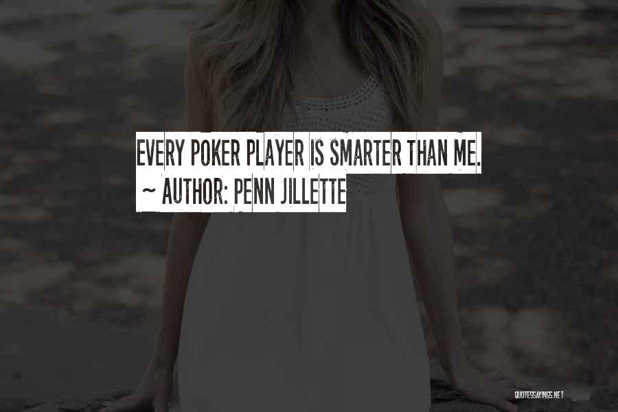 Penn Jillette Quotes: Every Poker Player Is Smarter Than Me.