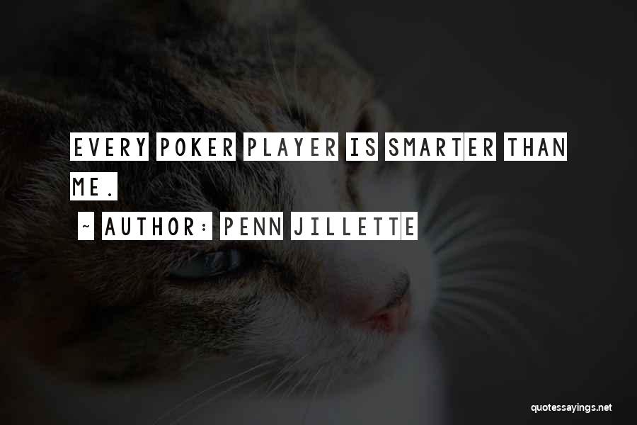Penn Jillette Quotes: Every Poker Player Is Smarter Than Me.