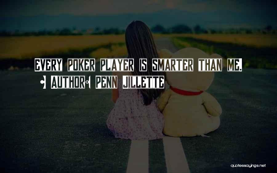 Penn Jillette Quotes: Every Poker Player Is Smarter Than Me.