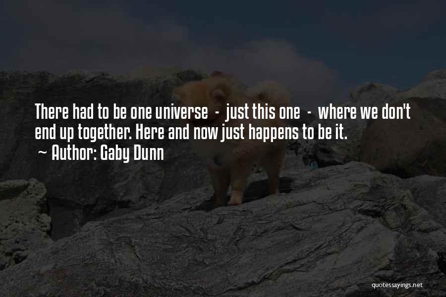 Gaby Dunn Quotes: There Had To Be One Universe - Just This One - Where We Don't End Up Together. Here And Now