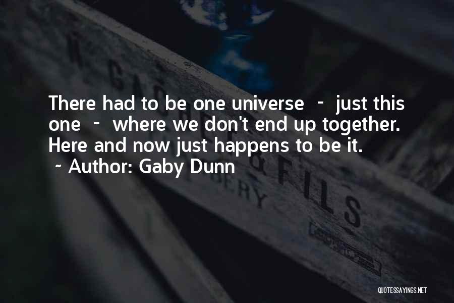 Gaby Dunn Quotes: There Had To Be One Universe - Just This One - Where We Don't End Up Together. Here And Now