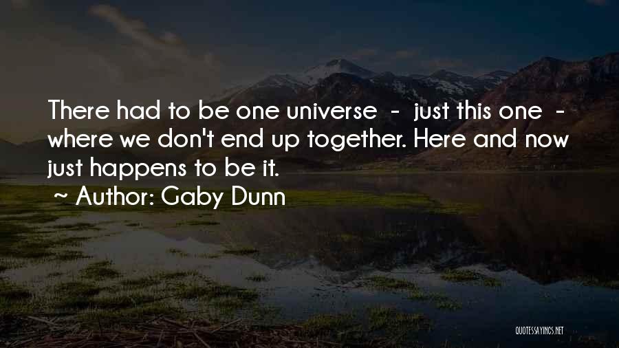 Gaby Dunn Quotes: There Had To Be One Universe - Just This One - Where We Don't End Up Together. Here And Now