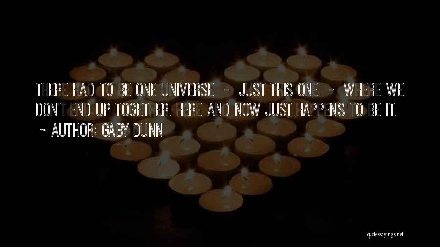 Gaby Dunn Quotes: There Had To Be One Universe - Just This One - Where We Don't End Up Together. Here And Now