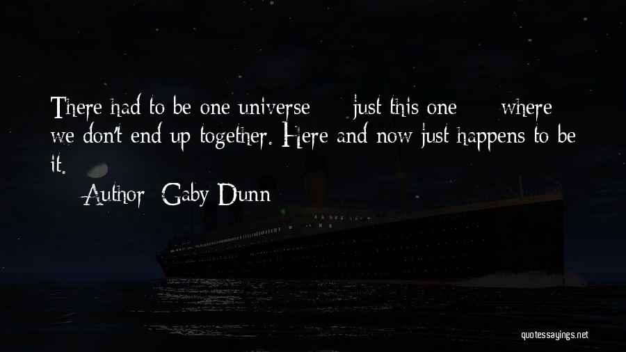 Gaby Dunn Quotes: There Had To Be One Universe - Just This One - Where We Don't End Up Together. Here And Now