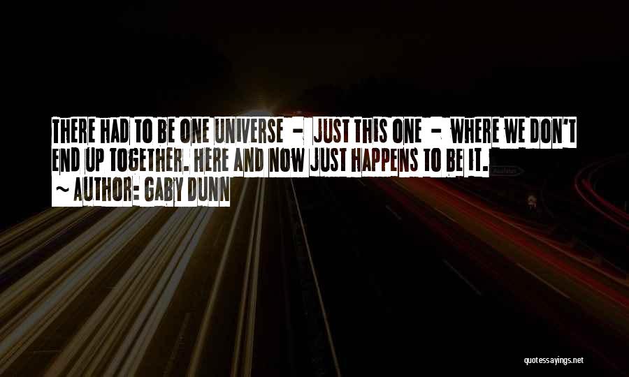 Gaby Dunn Quotes: There Had To Be One Universe - Just This One - Where We Don't End Up Together. Here And Now