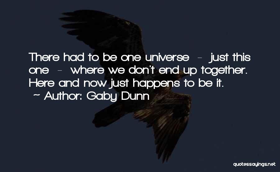 Gaby Dunn Quotes: There Had To Be One Universe - Just This One - Where We Don't End Up Together. Here And Now