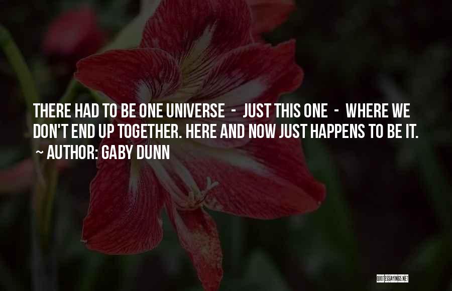 Gaby Dunn Quotes: There Had To Be One Universe - Just This One - Where We Don't End Up Together. Here And Now