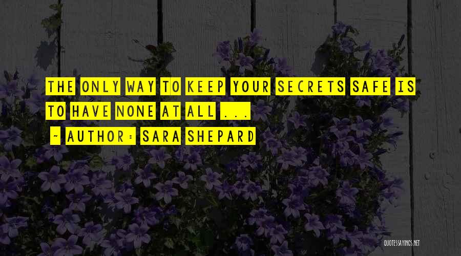 Sara Shepard Quotes: The Only Way To Keep Your Secrets Safe Is To Have None At All ...