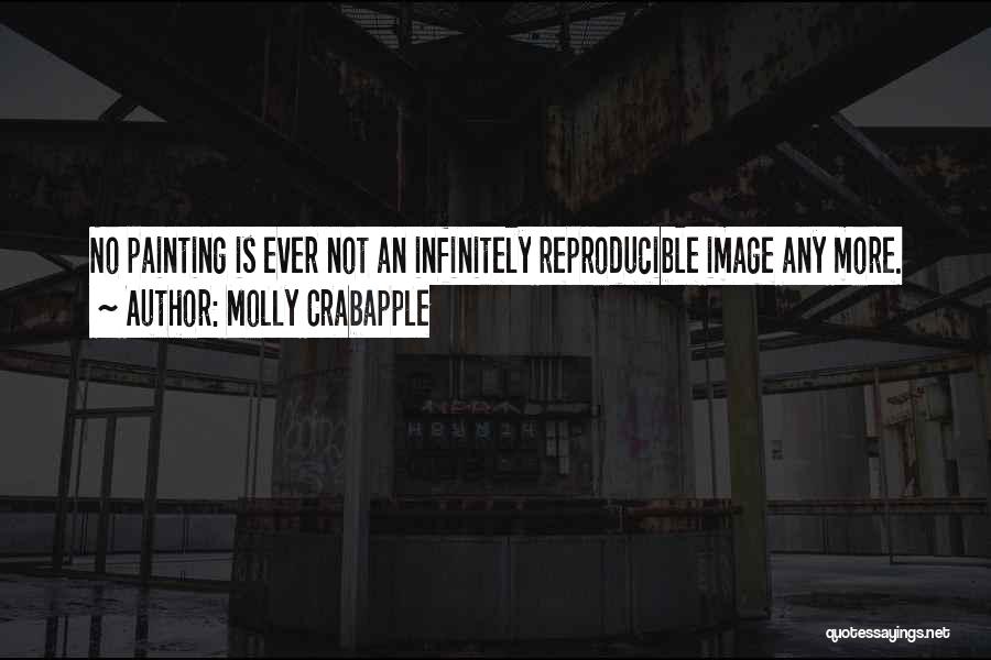 Molly Crabapple Quotes: No Painting Is Ever Not An Infinitely Reproducible Image Any More.