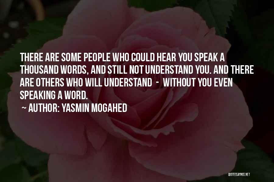 Yasmin Mogahed Quotes: There Are Some People Who Could Hear You Speak A Thousand Words, And Still Not Understand You. And There Are