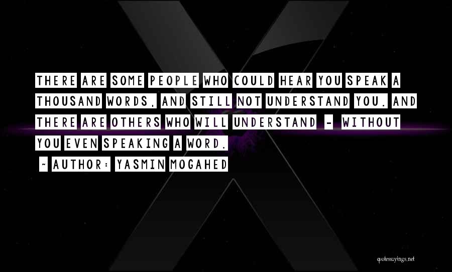 Yasmin Mogahed Quotes: There Are Some People Who Could Hear You Speak A Thousand Words, And Still Not Understand You. And There Are