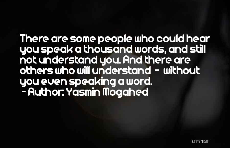 Yasmin Mogahed Quotes: There Are Some People Who Could Hear You Speak A Thousand Words, And Still Not Understand You. And There Are