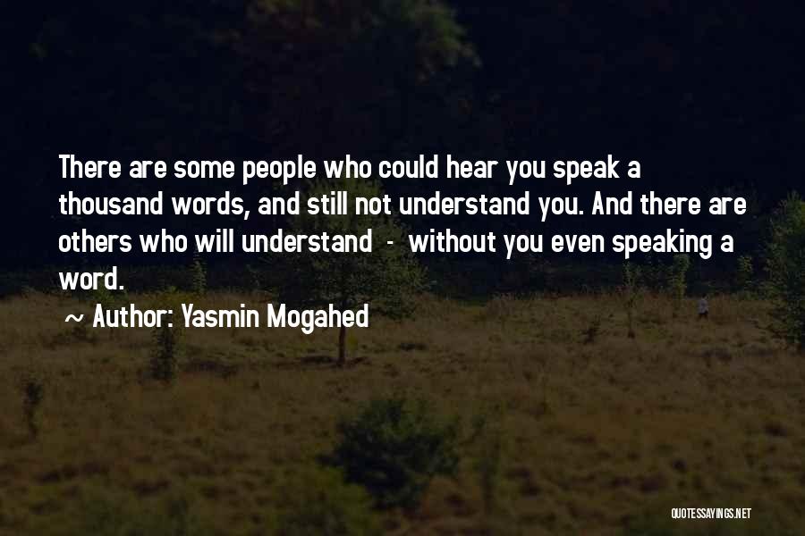 Yasmin Mogahed Quotes: There Are Some People Who Could Hear You Speak A Thousand Words, And Still Not Understand You. And There Are