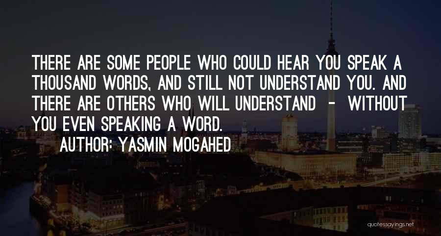 Yasmin Mogahed Quotes: There Are Some People Who Could Hear You Speak A Thousand Words, And Still Not Understand You. And There Are