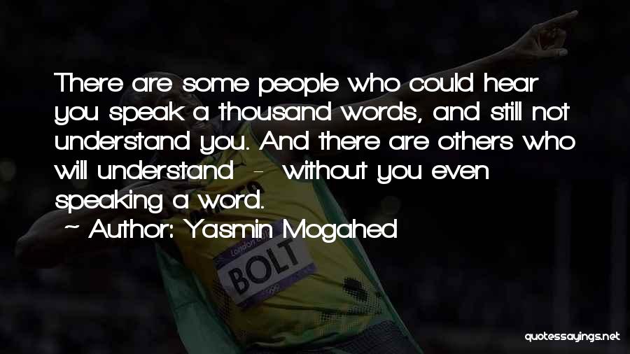 Yasmin Mogahed Quotes: There Are Some People Who Could Hear You Speak A Thousand Words, And Still Not Understand You. And There Are
