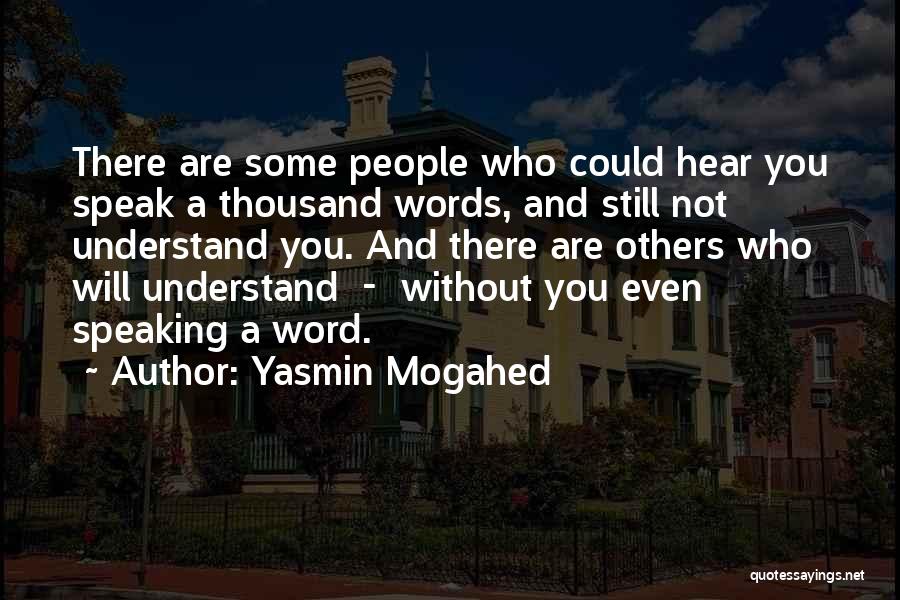 Yasmin Mogahed Quotes: There Are Some People Who Could Hear You Speak A Thousand Words, And Still Not Understand You. And There Are