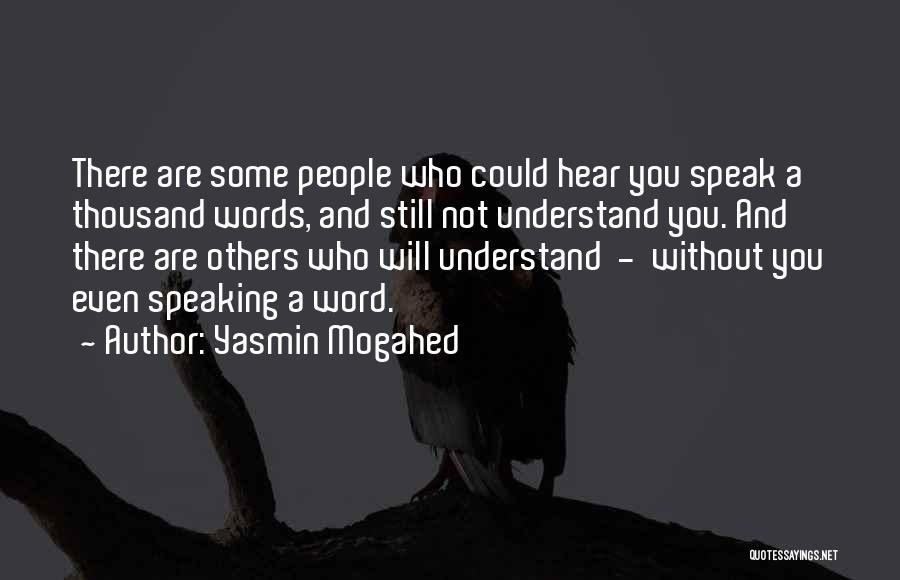 Yasmin Mogahed Quotes: There Are Some People Who Could Hear You Speak A Thousand Words, And Still Not Understand You. And There Are