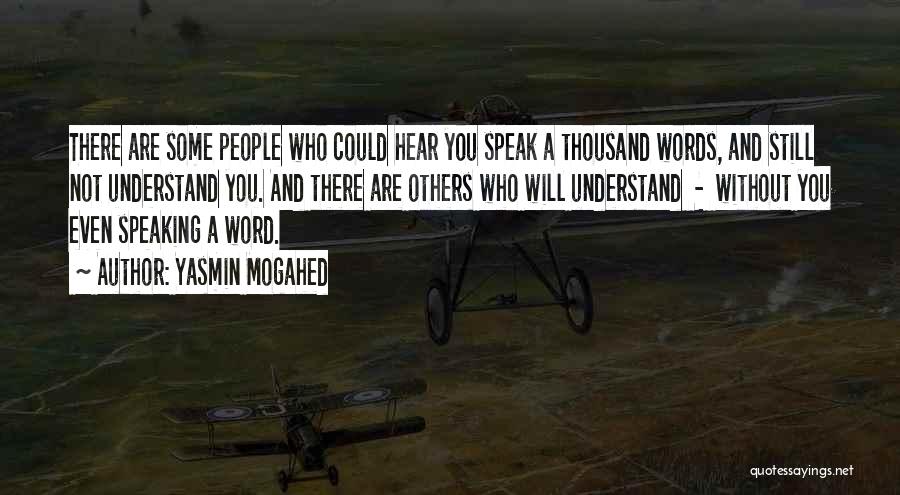 Yasmin Mogahed Quotes: There Are Some People Who Could Hear You Speak A Thousand Words, And Still Not Understand You. And There Are