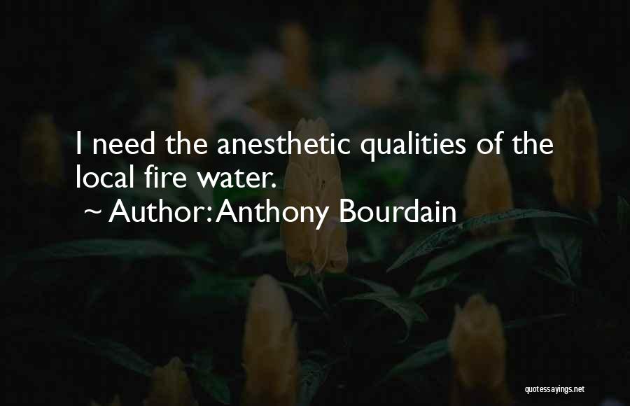 Anthony Bourdain Quotes: I Need The Anesthetic Qualities Of The Local Fire Water.