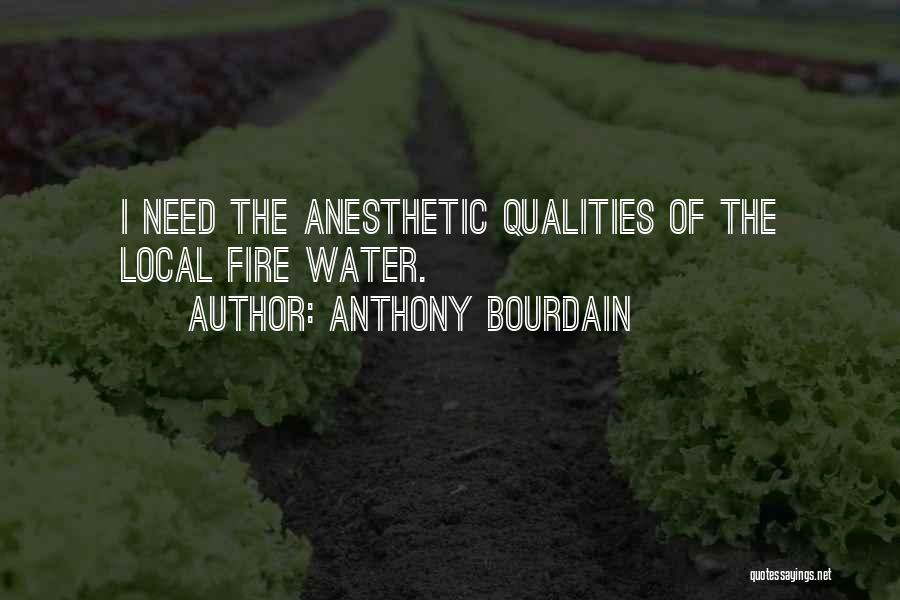 Anthony Bourdain Quotes: I Need The Anesthetic Qualities Of The Local Fire Water.