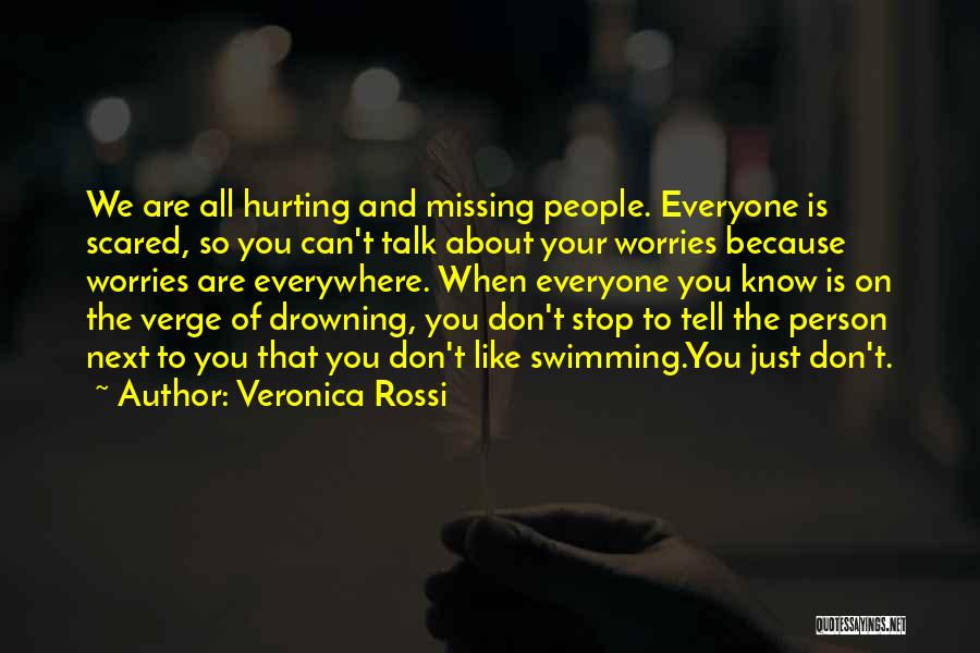 Veronica Rossi Quotes: We Are All Hurting And Missing People. Everyone Is Scared, So You Can't Talk About Your Worries Because Worries Are