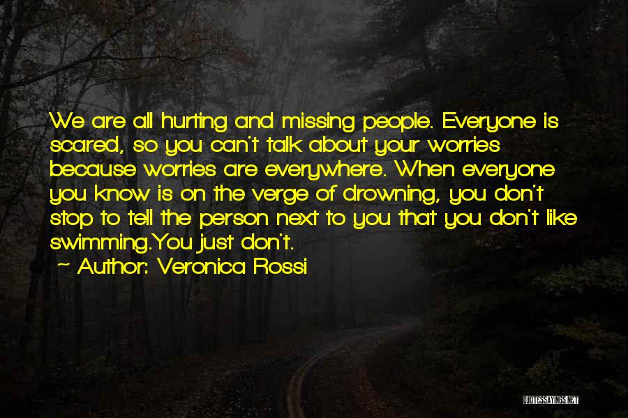 Veronica Rossi Quotes: We Are All Hurting And Missing People. Everyone Is Scared, So You Can't Talk About Your Worries Because Worries Are
