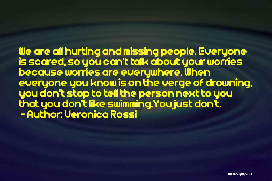 Veronica Rossi Quotes: We Are All Hurting And Missing People. Everyone Is Scared, So You Can't Talk About Your Worries Because Worries Are