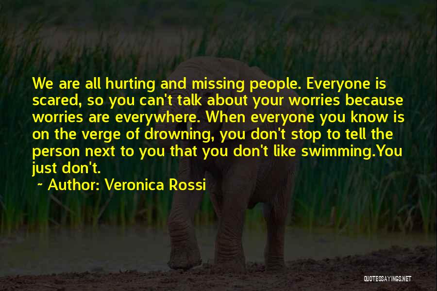 Veronica Rossi Quotes: We Are All Hurting And Missing People. Everyone Is Scared, So You Can't Talk About Your Worries Because Worries Are