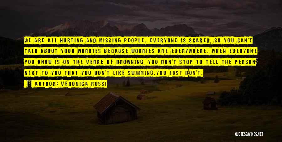 Veronica Rossi Quotes: We Are All Hurting And Missing People. Everyone Is Scared, So You Can't Talk About Your Worries Because Worries Are