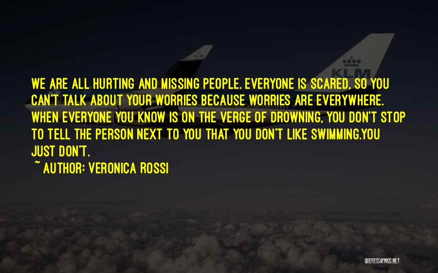 Veronica Rossi Quotes: We Are All Hurting And Missing People. Everyone Is Scared, So You Can't Talk About Your Worries Because Worries Are