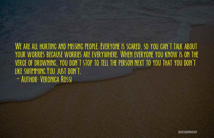 Veronica Rossi Quotes: We Are All Hurting And Missing People. Everyone Is Scared, So You Can't Talk About Your Worries Because Worries Are