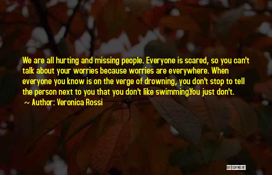 Veronica Rossi Quotes: We Are All Hurting And Missing People. Everyone Is Scared, So You Can't Talk About Your Worries Because Worries Are